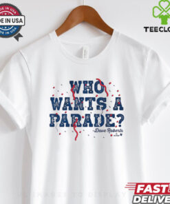 Dave Roberts Who Wants a Parade Los Angeles Dodgers MLB t shirt