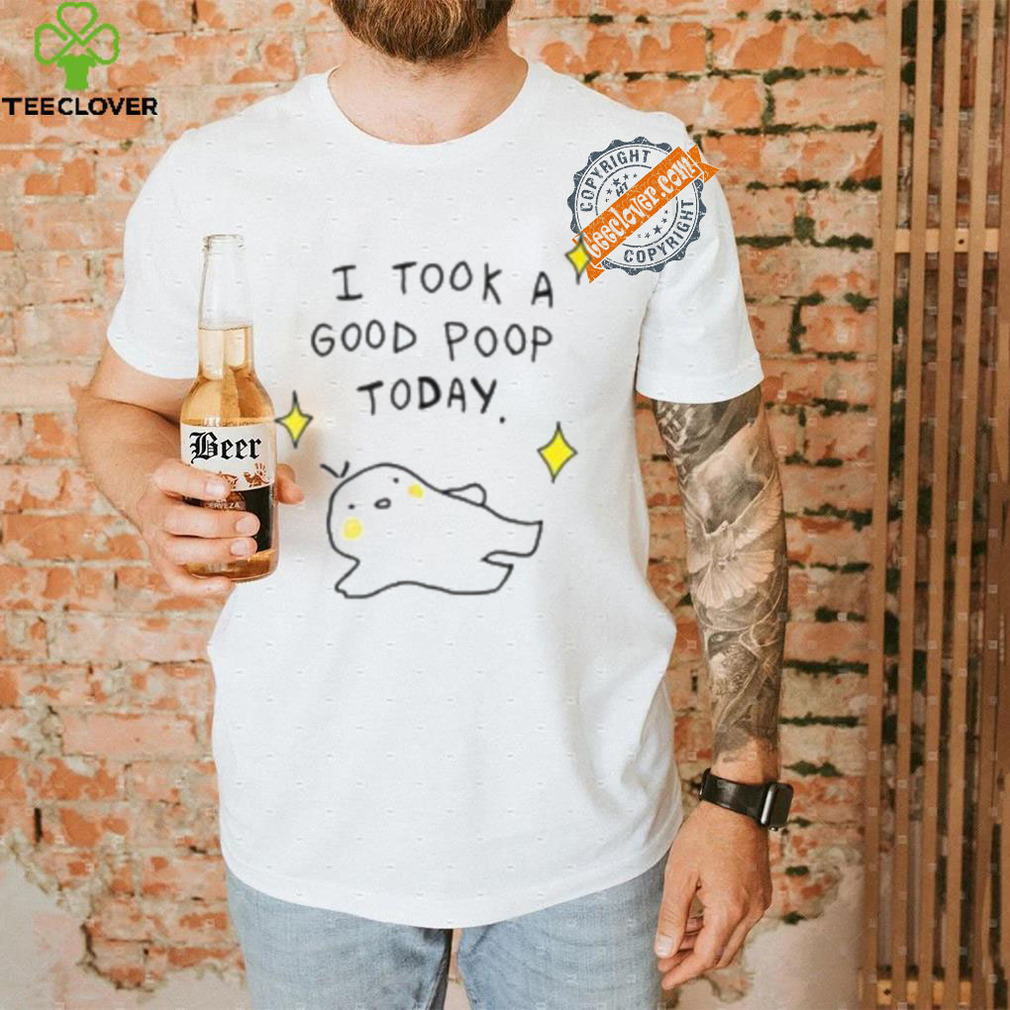 I Took A Good Poop Today Shirt I Took A Good Poop Today Shirt