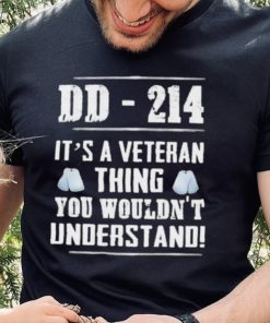 Dd 214 It’s A Veteran Thing You Wouldn’t Understand Shirt