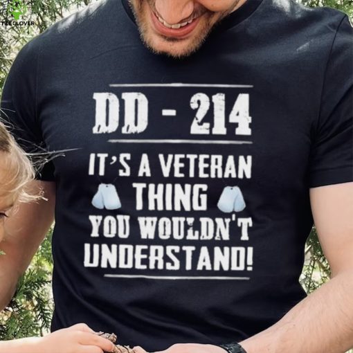 Dd 214 It’s A Veteran Thing You Wouldn’t Understand Shirt