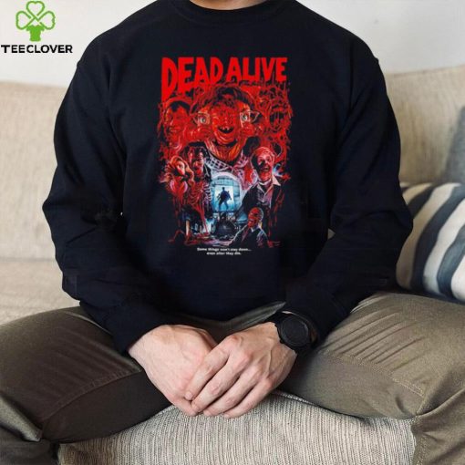 Dead Alive movie some things won’t stay down even after they die hoodie, sweater, longsleeve, shirt v-neck, t-shirt