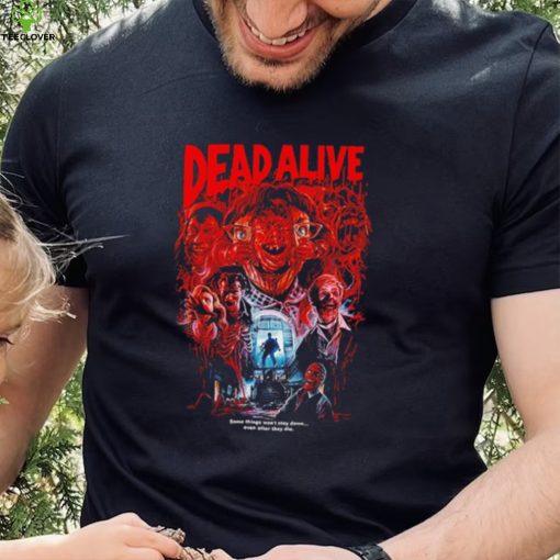 Dead Alive movie some things won’t stay down even after they die hoodie, sweater, longsleeve, shirt v-neck, t-shirt