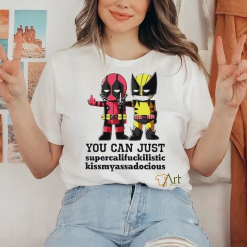 Deadpool and Wolverine you can just supercalifuckilistic kissmyassadocious shirt