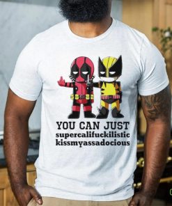 Deadpool and Wolverine you can just supercalifuckilistic kissmyassadocious shirt