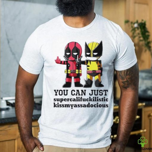 Deadpool and Wolverine you can just supercalifuckilistic kissmyassadocious shirt