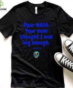 Dear NASA your mom thought I was big enough Pluto hoodie, sweater, longsleeve, shirt v-neck, t-shirt