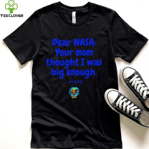 Dear NASA your mom thought I was big enough Pluto hoodie, sweater, longsleeve, shirt v-neck, t-shirt