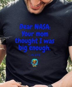 Dear NASA your mom thought I was big enough Pluto hoodie, sweater, longsleeve, shirt v-neck, t-shirt