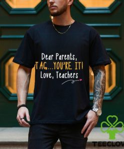 Dear Parents Tag You’re It Love Teachers Last Day of School T Shirt