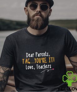 Dear Parents Tag You’re It Love Teachers Last Day of School T Shirt 1 Dear Parents Tag You’re It Love Teachers Last Day of School T Shirt