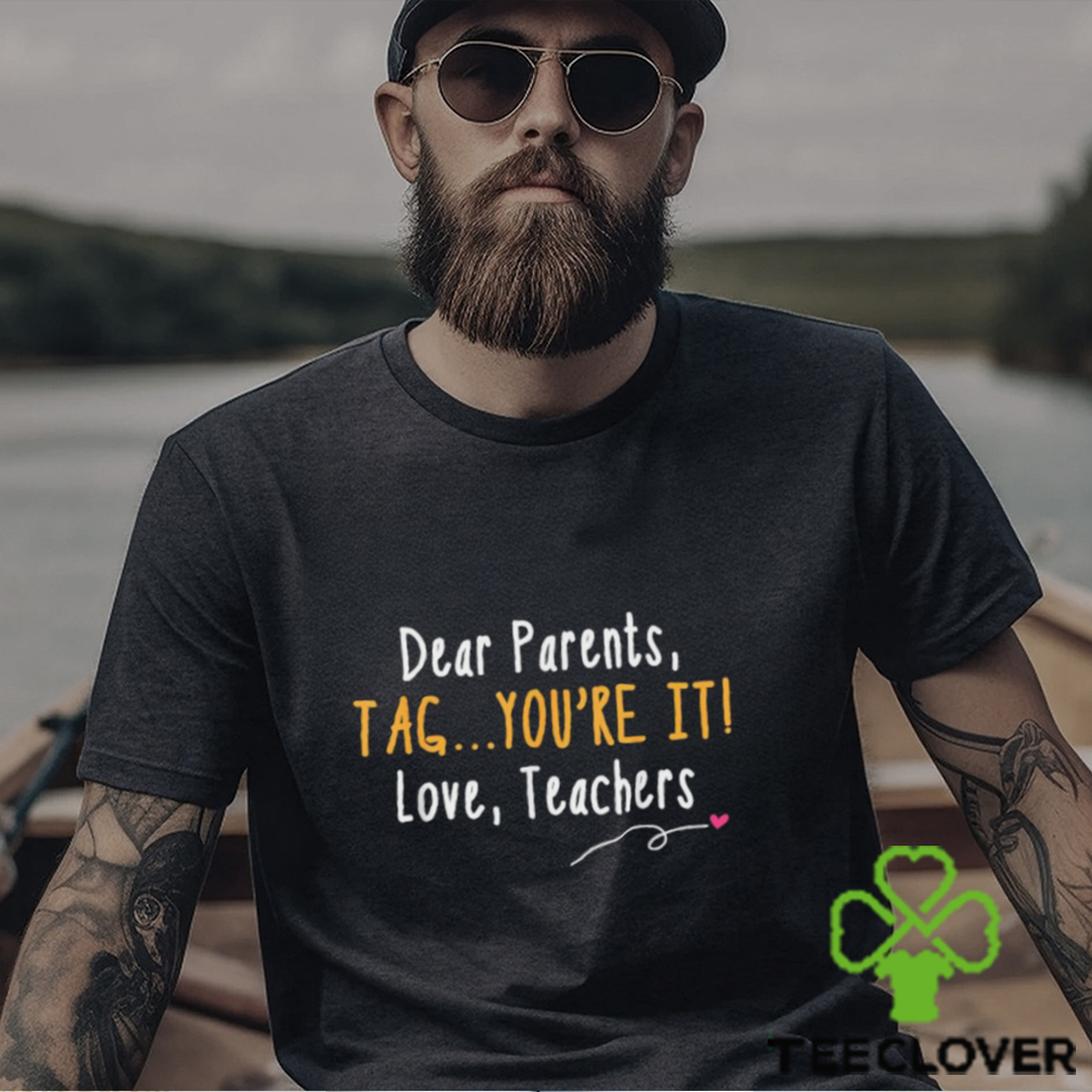 Dear Parents Tag You’re It Love Teachers Last Day of School T Shirt Dear Parents Tag You’re It Love Teachers Last Day of School T Shirt