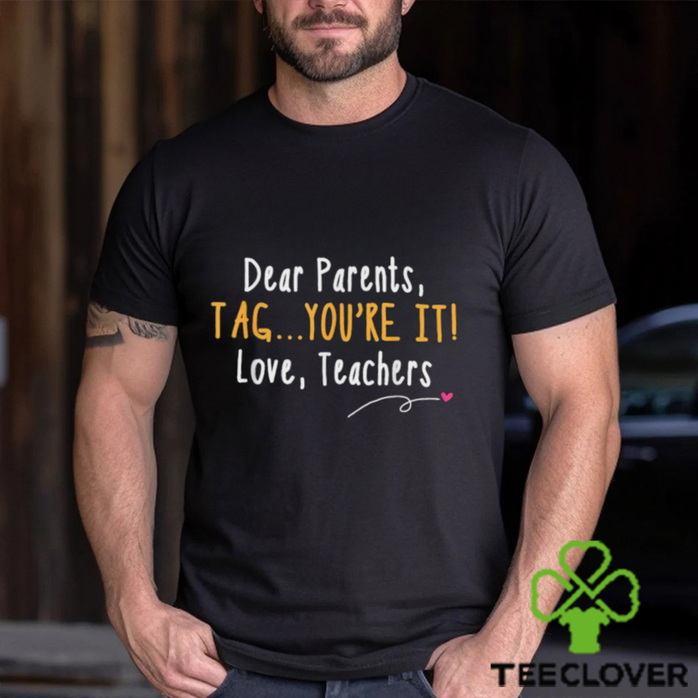 Dear Parents Tag You’re It Love Teachers Last Day of School T Shirt Dear Parents Tag You’re It Love Teachers Last Day of School T Shirt