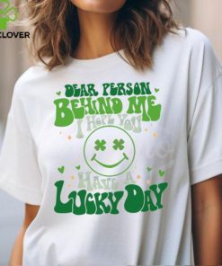 Dear Person Behind Me I Hope You Have A Lucky Day shirt