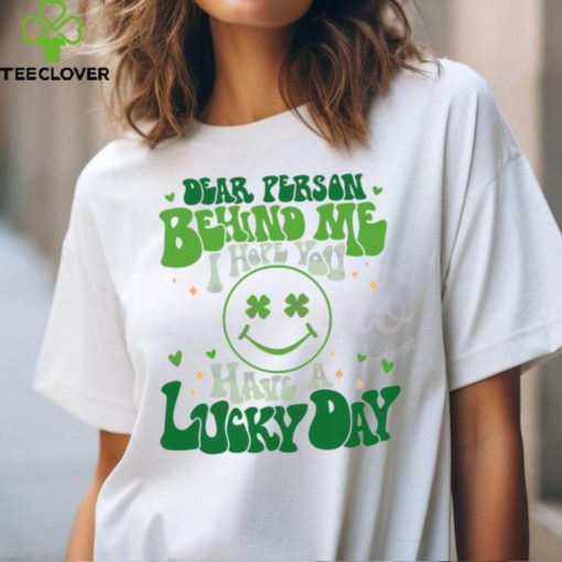 Dear Person Behind Me I Hope You Have A Lucky Day hoodie, sweater, longsleeve, shirt v-neck, t-shirt