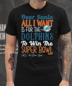 Dear Santa All I Want Is For The Miami Dolphins To Win The Super Bowl T Shirt