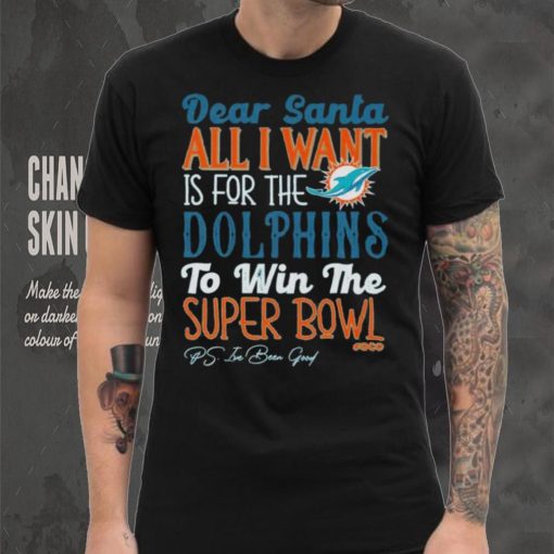 Dear Santa All I Want Is For The Miami Dolphins To Win The Super Bowl T Shirt