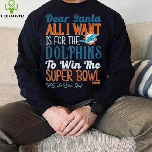 Dear Santa All I Want Is For The Miami Dolphins To Win The Super Bowl T Shirt