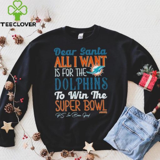 Dear Santa All I Want Is For The Miami Dolphins To Win The Super Bowl T Shirt