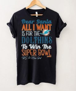 Dear Santa All I Want Is For The Miami Dolphins To Win The Super Bowl T Shirt