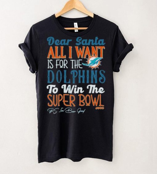 Dear Santa All I Want Is For The Miami Dolphins To Win The Super Bowl T Shirt