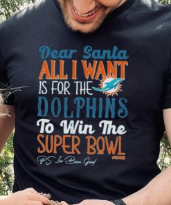 Dear Santa All I Want Is For The Miami Dolphins To Win The Super Bowl T Shirt