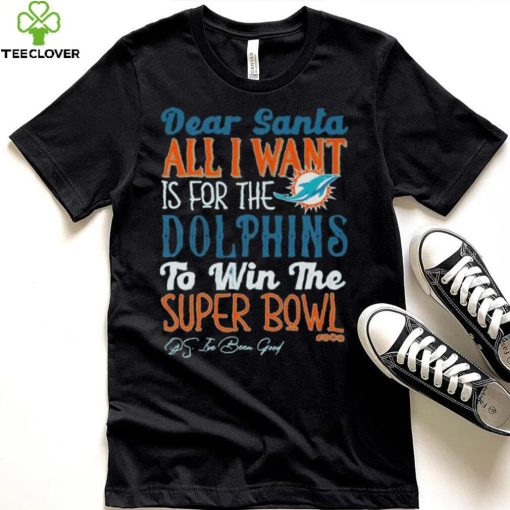 Dear Santa All I Want Is For The Miami Dolphins To Win The Super Bowl T Shirt