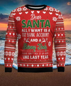 Dear Santa All I want Fat Bank Account Skinny Body Ugly Christmas Sweater