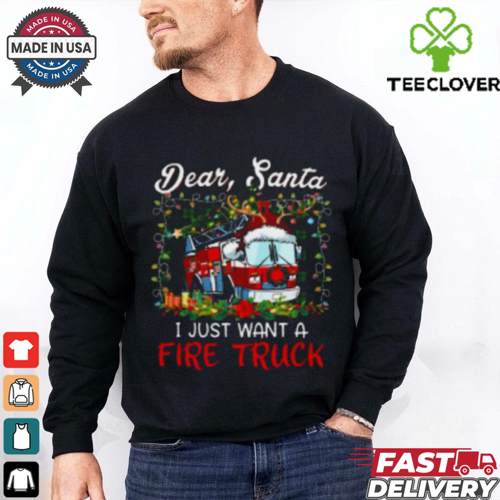 Dear Santa I Just Want A Fire Truck Firefighter T Shirt Dear Santa I Just Want A Fire Truck Firefighter T Shirt