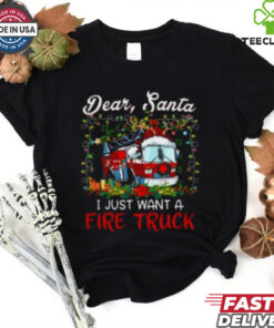 Dear Santa I Just Want A Fire Truck Firefighter T Shirt