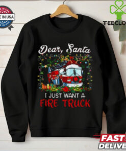 Dear Santa I Just Want A Fire Truck Firefighter T Shirt