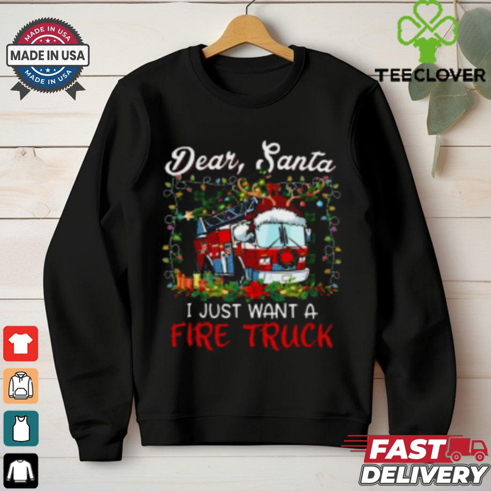 Dear Santa I Just Want A Fire Truck Firefighter T Shirt Dear Santa I Just Want A Fire Truck Firefighter T Shirt