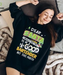 Dear Santa I Really Did Try To Be A Good Bartender But This Mouth T Shirt