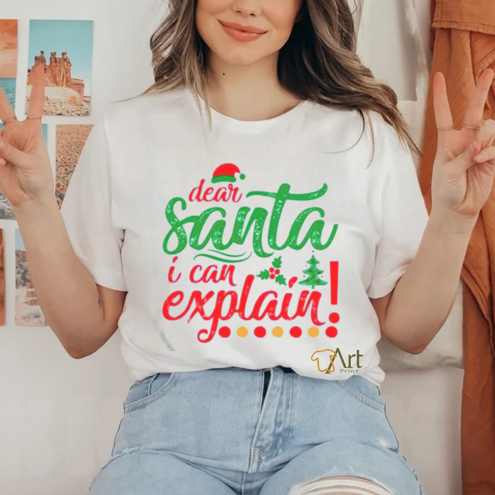 Dear Santa I can explain Christmas shirt Dear Santa I can explain Christmas shirt