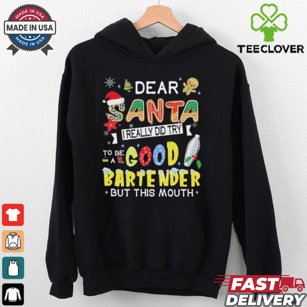 Dear Santa I really did try to be a good bartender but this mouth Christmas shirt Dear Santa I really did try to be a good bartender but this mouth Christmas shirt