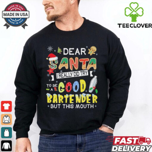 Dear Santa I really did try to be a good bartender but this mouth Christmas shirt