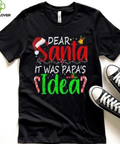 Dear Santa It Was Papa's Idea Funny Christmas Santa Naughty Shirt