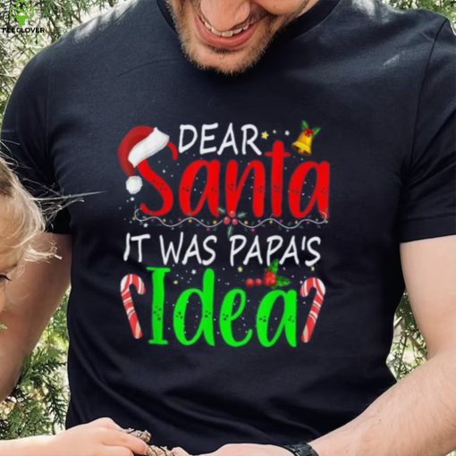 Dear Santa It Was Papa’s Idea Funny Christmas Santa Naughty Shirt