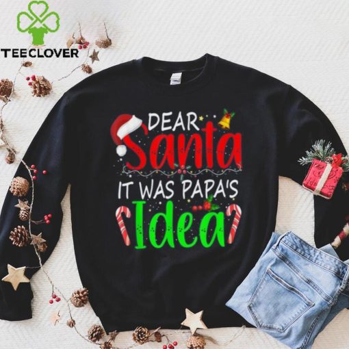 Dear Santa It Was Papa’s Idea Funny Christmas Santa Naughty Shirt