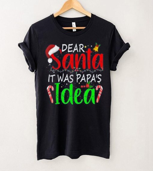 Dear Santa It Was Papa’s Idea Funny Christmas Santa Naughty Shirt