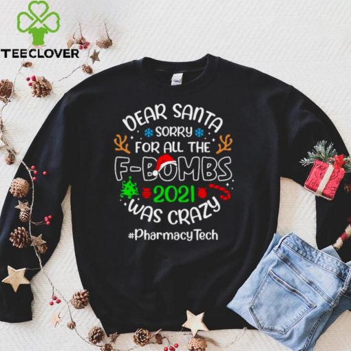 Dear Santa Sorry For All The F Bombs 2021 Was Crazy Pharmacy Tech Christmas Sweater T hoodie, sweater, longsleeve, shirt v-neck, t-shirt Hoodie, Sweter Shirt