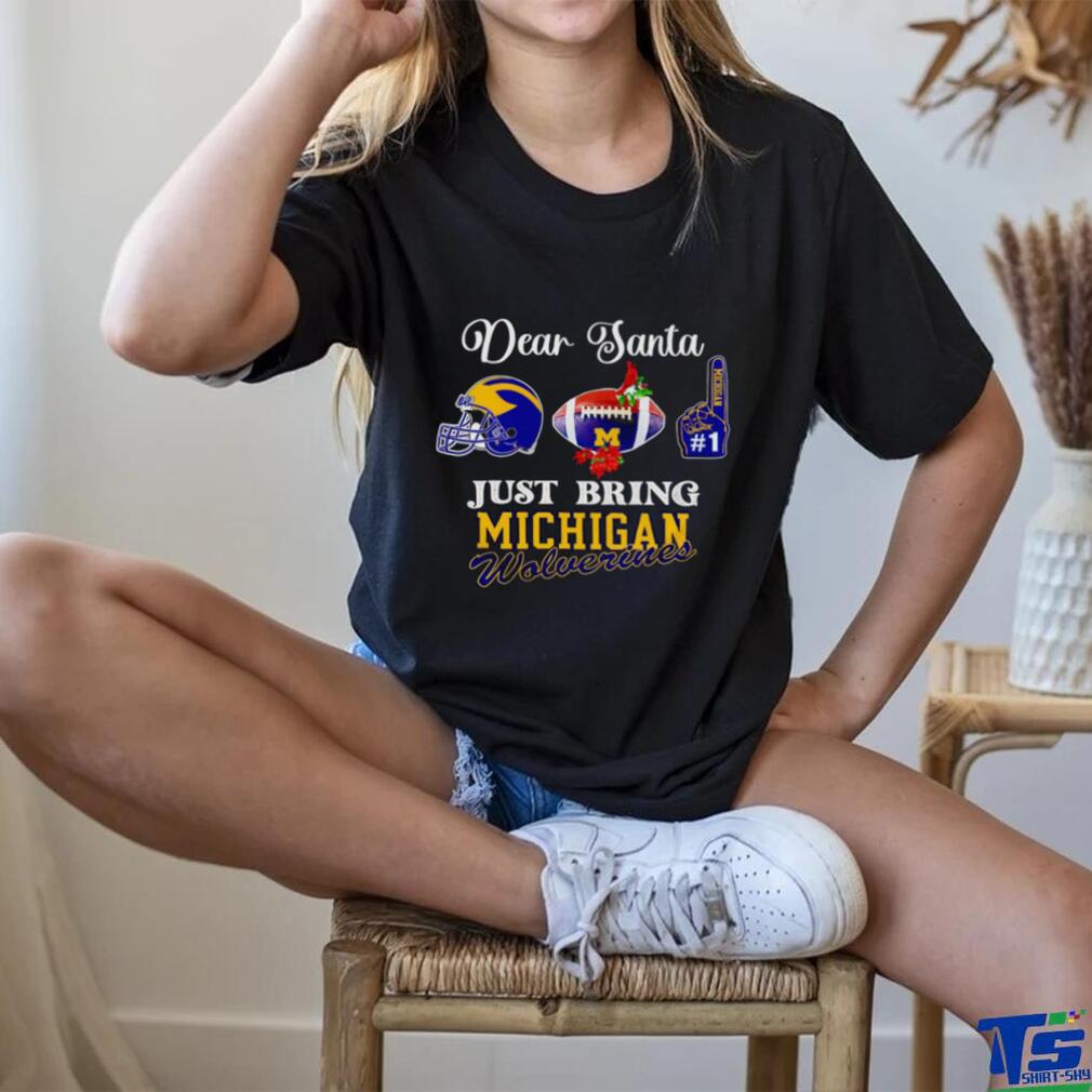 Dear Santa just bring Michigan Wolverines on top Christmas shirt