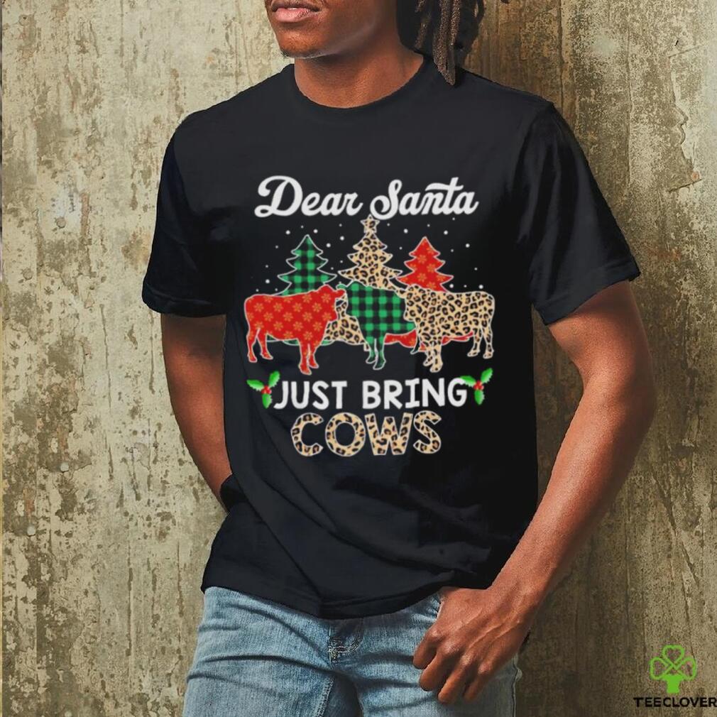 Dear Santa just bring cows Christmas shirt Dear Santa just bring cows Christmas shirt