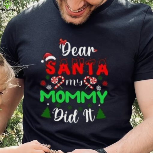 Dear Santa my mommy did it Christmas T Shirt