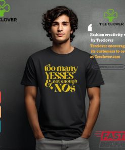 Dear Silas Too Many Yessed And Not Enough Nos Tee shirt