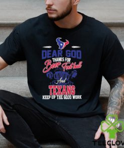 Dear god thanks for bear Football and houston texans keep up the good work shirt