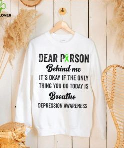 Dear person beind me breathe depression awareness shirt