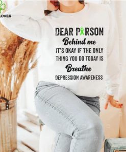 Dear person beind me breathe depression awareness hoodie, sweater, longsleeve, shirt v-neck, t-shirt