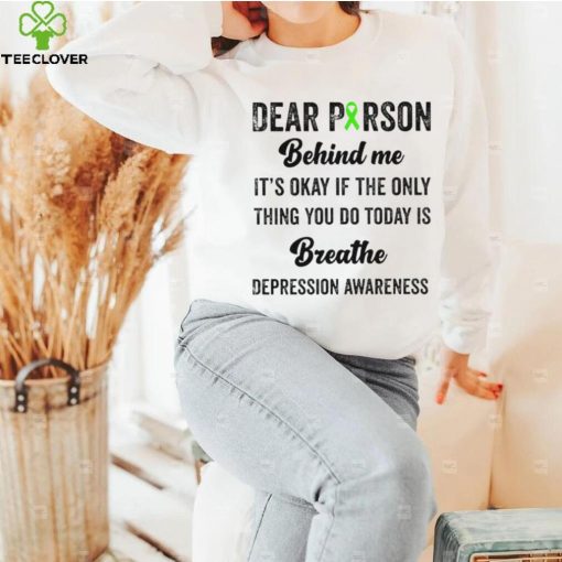 Dear person beind me breathe depression awareness hoodie, sweater, longsleeve, shirt v-neck, t-shirt