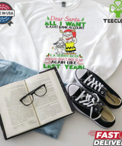 Dear santa all i want is a fat account a skin body please don_t mix it up again like last year snoopy shirt 3 Dear santa all i want is a fat account a skin body please don_t mix it up again like last year snoopy shirt