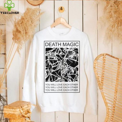 Death Magic You Will Love Each Other Shirt